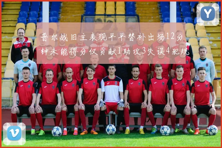 普尔战旧主表现平平替补出场12分钟未能得分仅贡献1助攻3失误4犯规